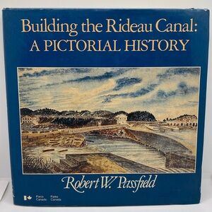Building the Rideau Canal: A Pictorial History by Robert W. Passfield Hardcover